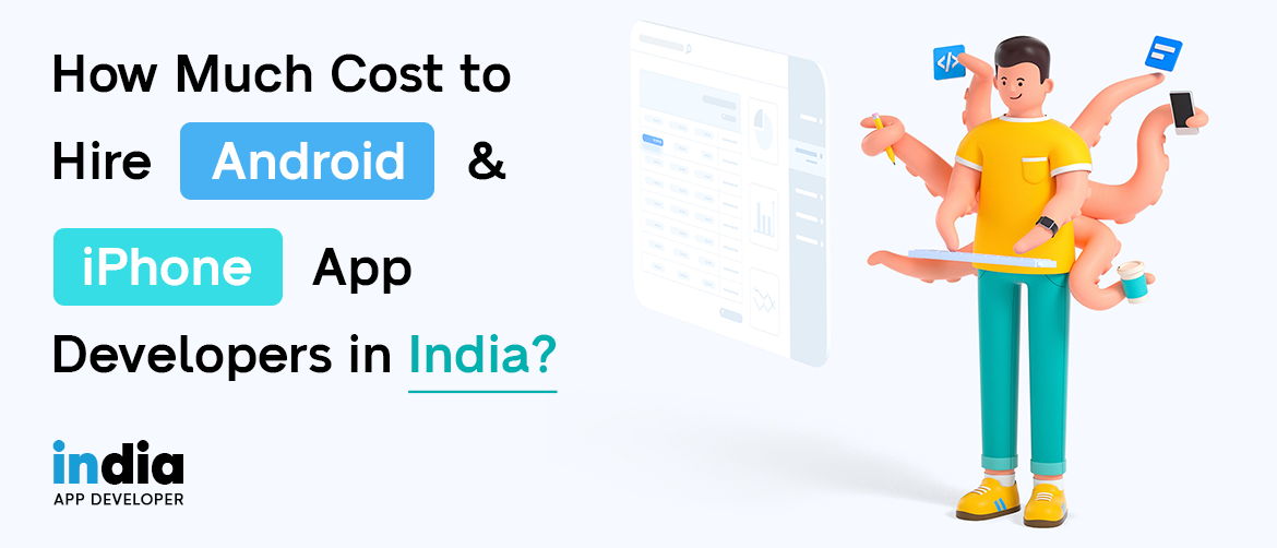 How Much Cost to Hire Android & iPhone App Developers in India