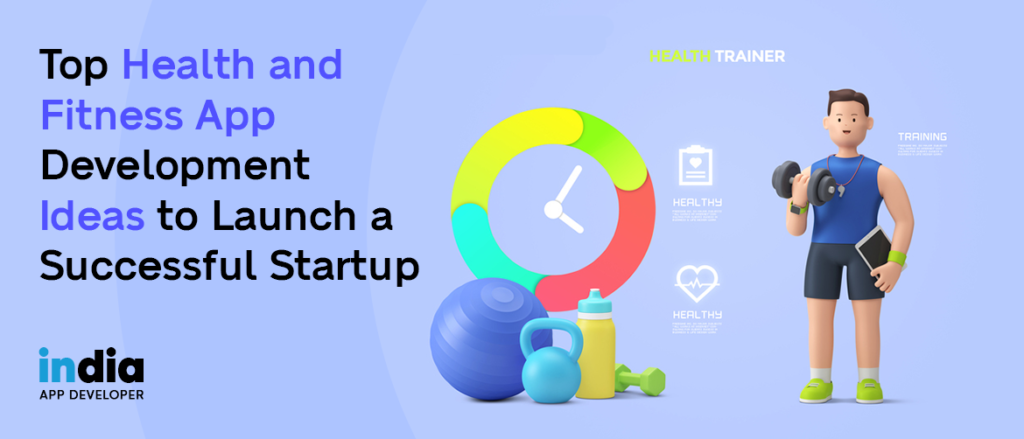 Top Health and Fitness App Development Ideas to Launch a Successful Startup