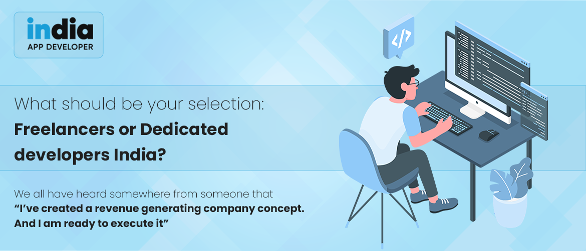 What should be your selection: Freelancers or Dedicated developers India?