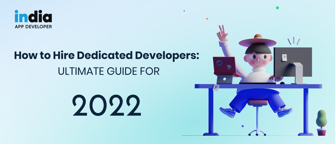 How to Hire Dedicated Developers: Ultimate Guide for 2022