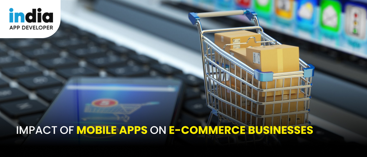 Impact of Mobile Apps on E-Commerce Businesses: Exploring the Benefits and Challenges