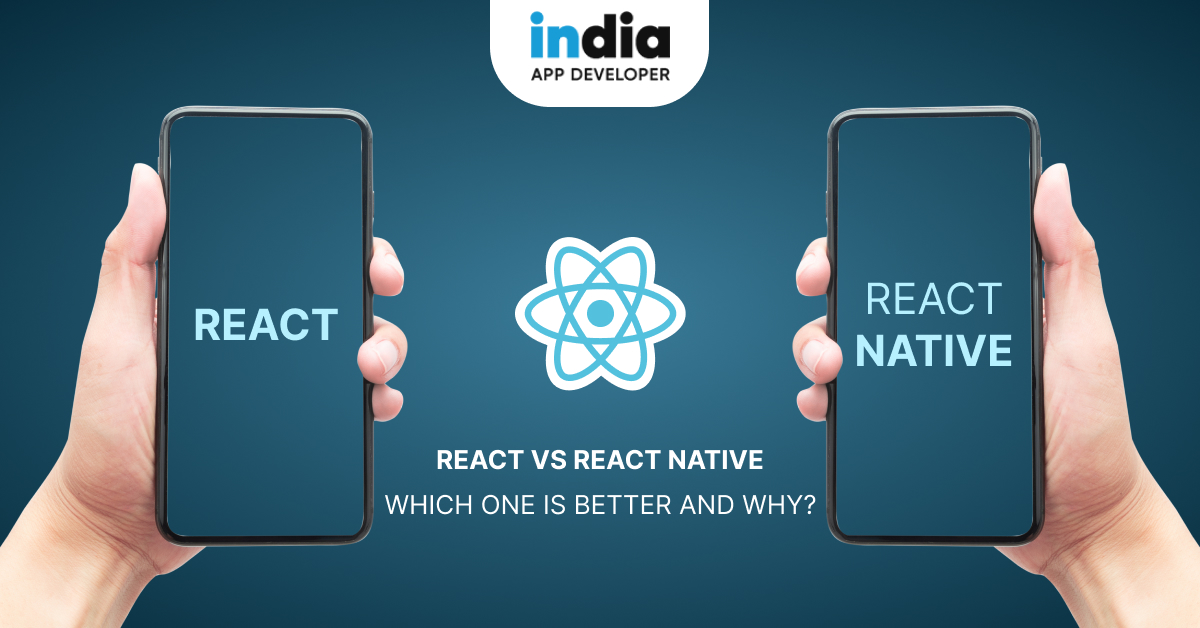 React Vs React Native: Which One is Better and Why?