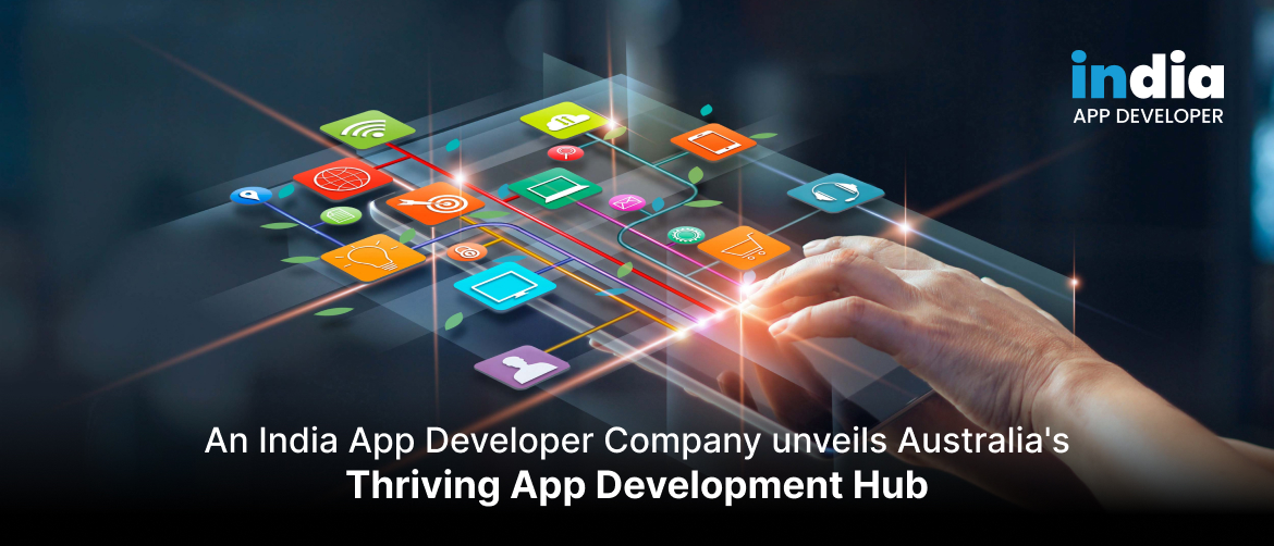An India App Developer Company unveils Australia’s Thriving App Development Hub