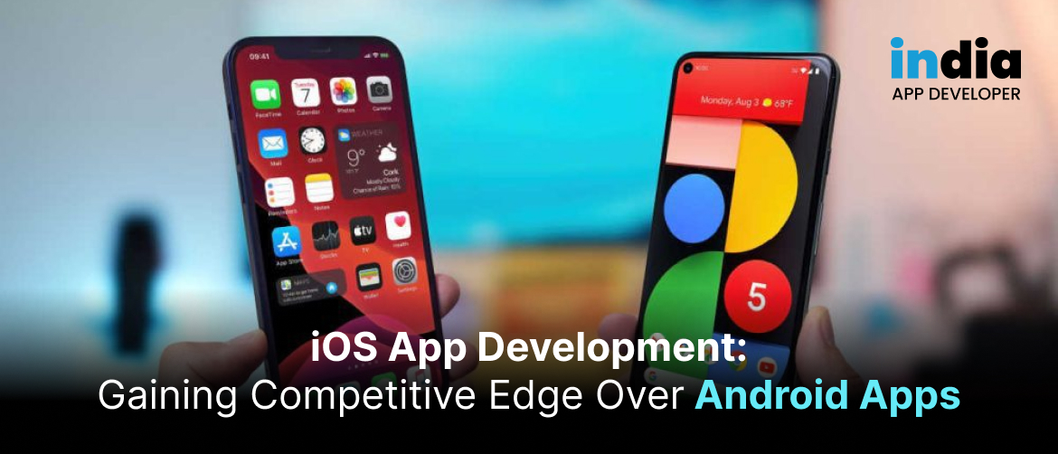 iOS App Development: Gaining Competitive Edge Over Android Apps