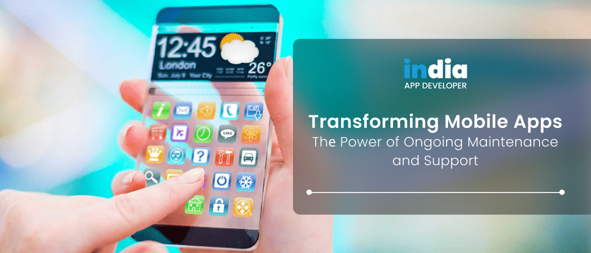 Transforming Mobile Apps: The Power of Ongoing Maintenance and Support